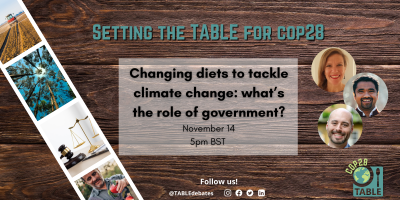 A flyer advertising the "Setting the Table for COP28” series and the event “Changing diets to tackle climate change: what’s the role of government?” There is a photo strip of agricultural landscapes laying on a wooden table and the TABLE logo in the corner. There are photos of the speakers Nancy Aburto, Dhanush Dinesh, and Dustin Benton.
