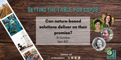 A flyer advertising the "Setting the Table for COP28” series and the event “Can nature based solutions deliver on their promise?” There is a photo strip of agricultural landscapes laying on a wooden table and the TABLE logo in the corner. There are photos of the speakers Nathalie Seddon, Kirtana Chandrasekaran, Jutta Kill, and Ana Yang..