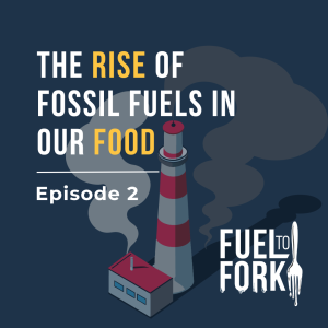 The rise of fossil fuels in our food - episode 2