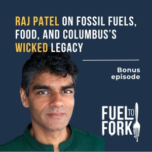 Raj Patel on Fossil Fuels, Food, and Columbus's wicked legacy