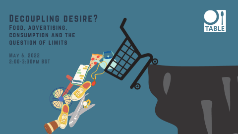 A flyer advertising an upcoming event titled "Decoupling desire? Food, advertising, consumption and the question of limits" on May 6, 2022, at 2pm BST. The image next to the text is of a shopping cart tipping over a cliff, spilling consumer goods like shoes, a phone, a piece of pizza, a tea pot, a fan and a toy plane into an abyss. The TABLE logo is in the top right.