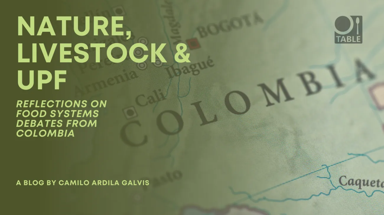 A flyer for the new TABLE blog "Nature, livestock & UPF: Reflections on food systems debates from Colombia" by Camilo Ardila Galvis.