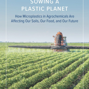 Sowing a Plastic Planet: How Microplastics in Agrochemicals Are Affecting Our Soils, Our Food, and Our Future
